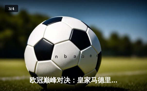 欧冠巅峰对决：皇家马德里2-1绝杀多特蒙德，维尼修斯传射建功 - 3