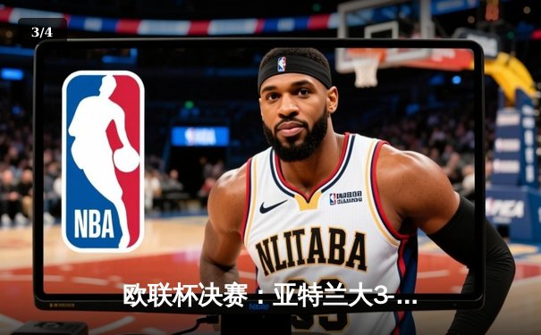 欧联杯决赛：亚特兰大3-0完胜勒沃库森，终结对手51场不败神话 - 3